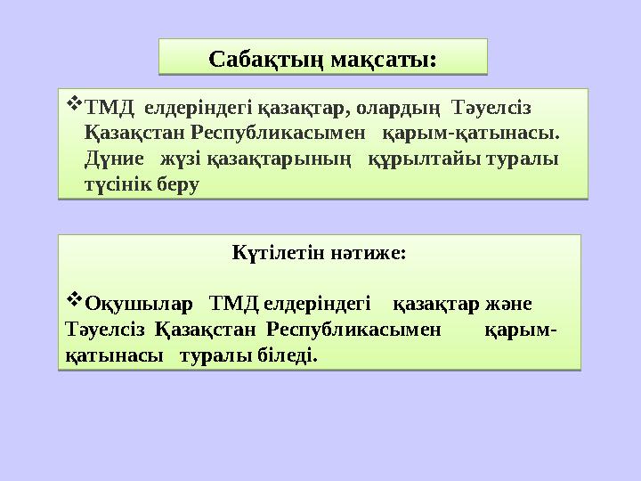 Сабақтың мақсаты:  ТМД елдеріндегі қазақтар, олардың Тәуелсіз Қазақстан Республикасымен қарым-қатынасы. Дүние жүзі қа