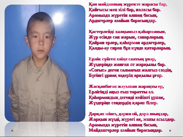 Қан майданның жүректе жарасы бар,Қан майданның жүректе жарасы бар, Қайғысы мен зілі бар, наласы бар.Қайғысы мен зілі бар, наласы