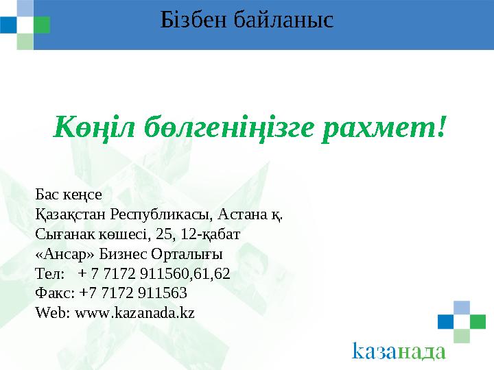 Бізбен байланыс Көңіл бөлгеніңізге рахмет! Бас кеңсе Қазақстан Республикасы, Астана қ. Сығанак көшесі, 25, 12 - қабат «Ансар» Б