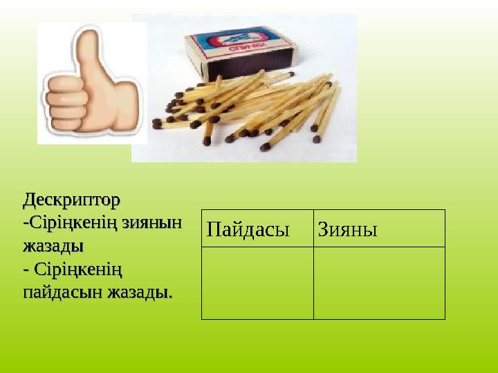 Пайдасы ЗияныДескриптор -Сіріңкенің зиянын жазады - Сіріңкенің пайдасын жазады.Дескриптор -Сіріңкенің зиянын жазады - Сіріңке