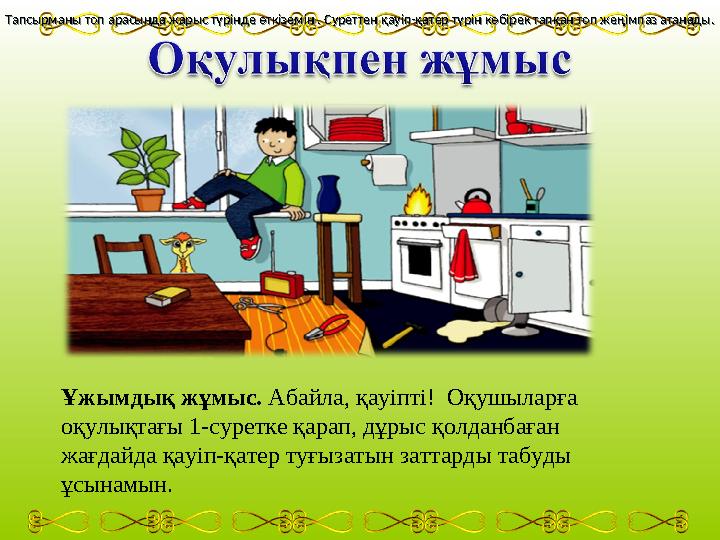 Ұжымдық жұмыс. Абайла, қауіпті! Оқушыларға оқулықтағы 1-суретке қарап, дұрыс қолданбаған жағдайда қауіп-қатер туғызатын затт