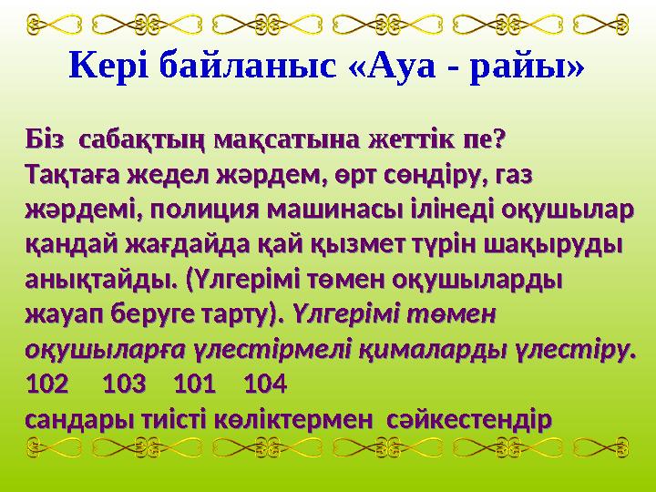 Кері байланыс «Ауа - райы» Біз сабақтың мақсатына жеттік пе? Тақтаға жедел жәрдем, өрт сөндіру, газ жәрдемі, полиция машинас