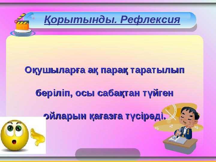 Оқушыларға ақ парақ таратылыпОқушыларға ақ парақ таратылып беріліп, осы сабақтан түйгенберіліп, осы сабақтан түйген ойлары