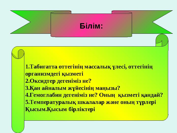 Білім : 1. Табиғатта оттегінің массалық үлесі, оттегінің организмдегі қызметі 2. Оксидтер дегеніміз не? 3. Қан айналым жүйесін