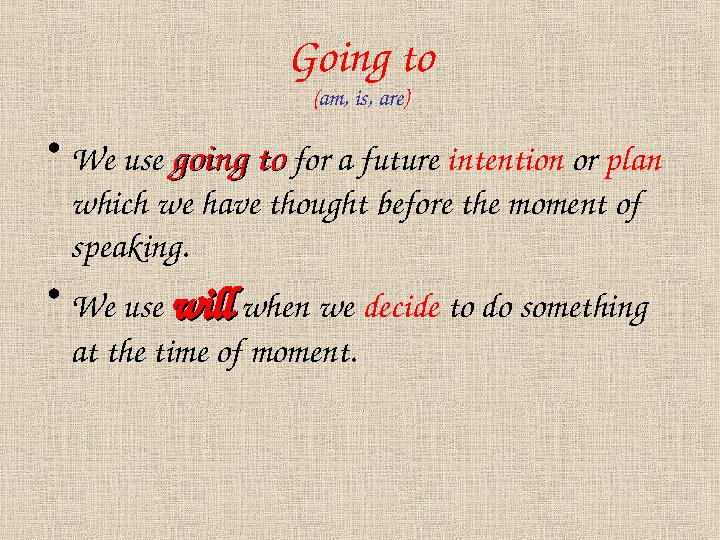 Going to ( am, is, are ) • We use going togoing to for a future intention or plan which we have thought before the moment