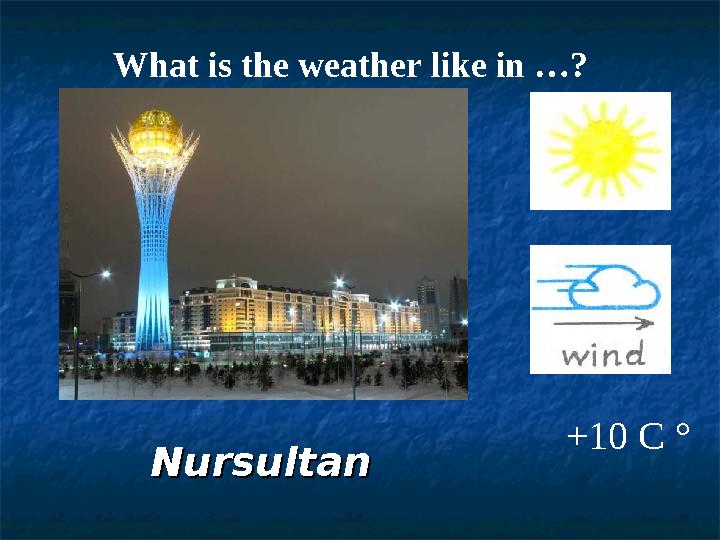 NursultanNursultan +10 С °What is the weather like in …?