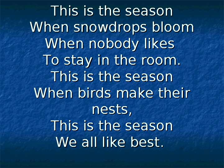 This is the seasonThis is the season When snowdrops bloomWhen snowdrops bloom When nobody likes When nobody likes To stay in th