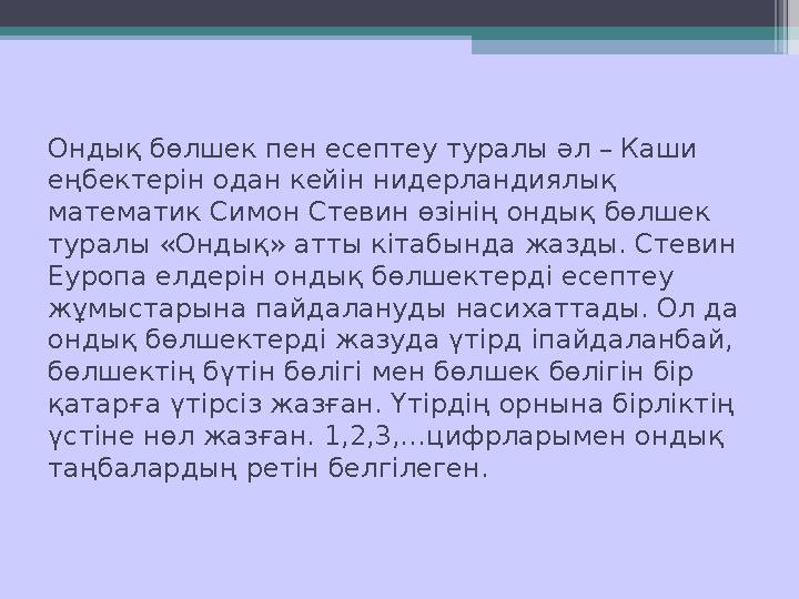 Ондық бөлшек пен есептеу туралы әл – Каши еңбектерін одан кейін нидерландиялық математик Симон Стевин өзінің ондық бөлшек тур