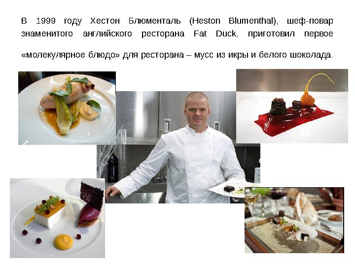 В 1999 году Хестон Блюменталь (Heston Blumenthal), шеф-повар знаменитого английского ресторана Fat Duck, приготови