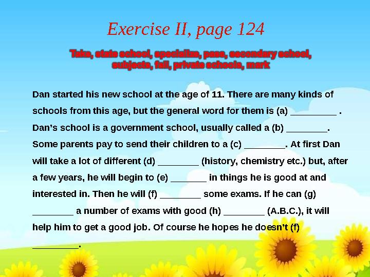 Exercise II, page 124 Dan started his new school at the age of 11. There are many kinds of schools from this age, but the gener