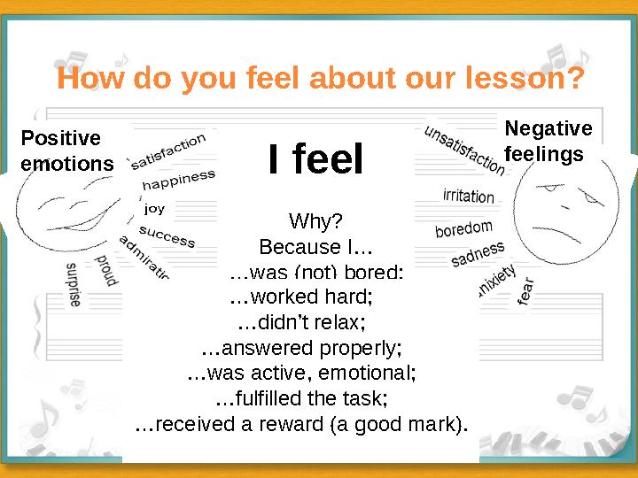 I feel Why? Because I… … was (not) bored;Positive emotions Negative feelings … worked hard; … didn’t relax; … answered properl