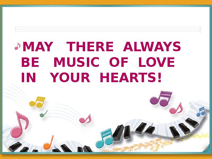 MAY THERE ALWAYS BE MUSIC OF LOVE IN YOUR HEARTS!