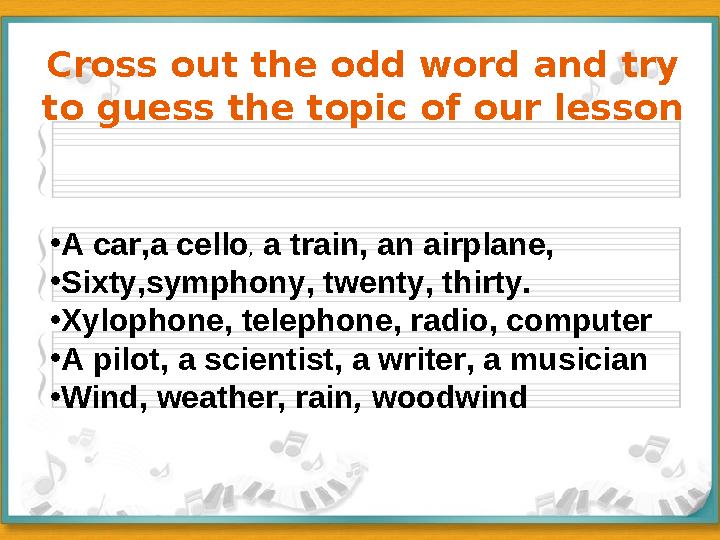 • A car,a cello , a train, an airplane, • Sixty,symphony, twenty, thirty. • Xylophone, telephone, radio, computer • A pilot, a