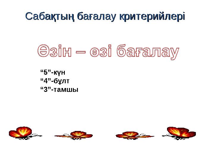 Сабақтың бағалау критерийлеріСабақтың бағалау критерийлері “ 5”-күн “ 4”-бұлт “ 3”-тамшы