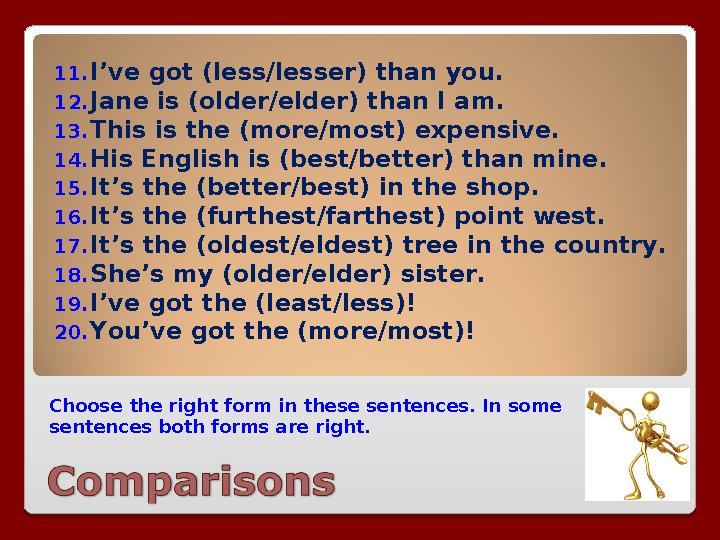 Choose the right form in these sentences. In some sentences both forms are right. 11. I’ve got (less/lesser) than you. 12. Jane
