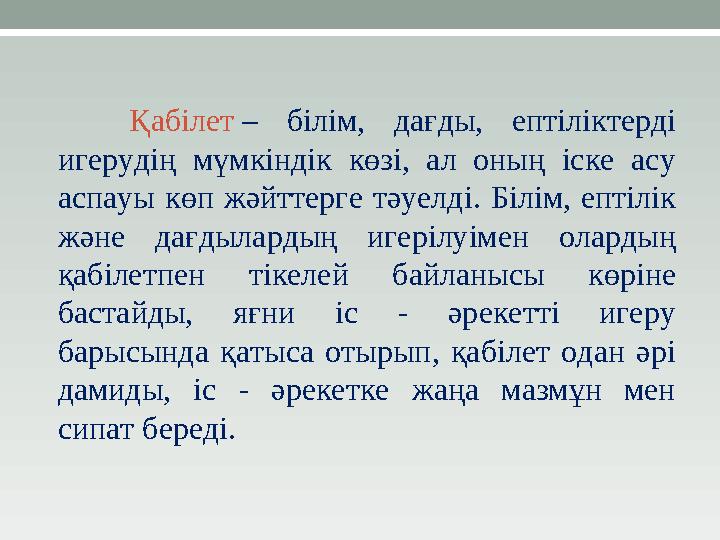 Қабілет – білім, дағды, ептіліктерді игерудің мүмкіндік көзі, ал оның іске асу аспауы көп жәйттерге тәуелді