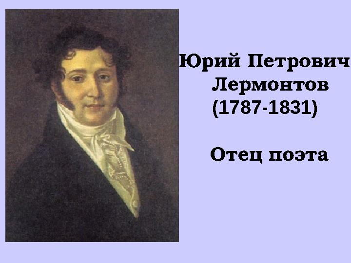 Юрий Петрович Лермонтов (1787-1831) Отец поэта