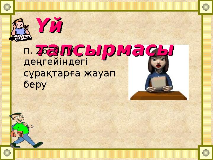 Үй Үй тапсырмасытапсырмасып. 26; білу деңгейіндегі сұрақтарға жауап беру