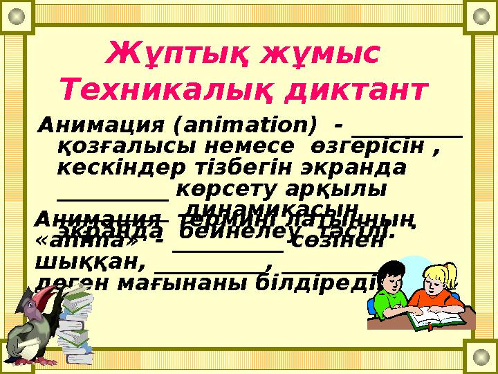 Жұптық жұмыс Техникалық диктант Анимация (animation) - __________ қозғалысы немесе өзгерісін , кескіндер тізбегін экранд