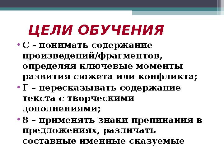 ЦЕЛИ ОБУЧЕНИЯ • С - понимать содержание произведений /фрагментов , определяя ключевые моменты развития сюжета или конфлик