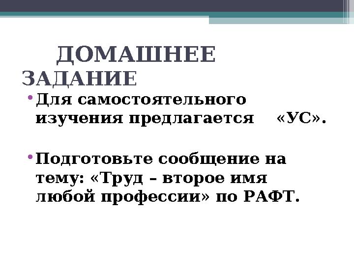 ДОМАШНЕЕ ЗАДАНИЕ • Для самостоятельного изучения предлагается «УС». • Подготовьте сообщение на тему: «Труд – второ