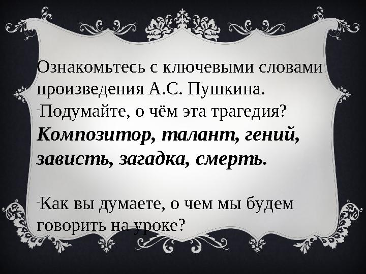 Ознакомьтесь с ключевыми словами произведения А.С. Пушкина. – Подумайте, о чём эта трагедия? Композитор, талант, гений, завис