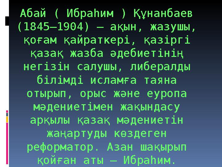 Абай ( Ибраһим ) Құнанбаев (1845—1904) — ақын, жазушы, қоғам қайраткері, қазіргі қазақ жазба әдебиетінің негізін салушы, либ