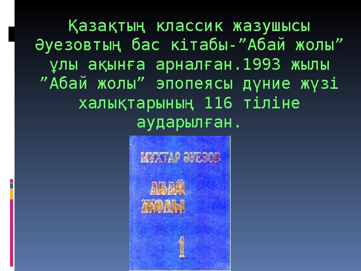 Қазақтың классик жазушысы Әуезовтың бас кітабы-”Абай жолы” ұлы ақынға арналған.1993 жылы ”Абай жолы” эпопеясы дүние жүзі хал