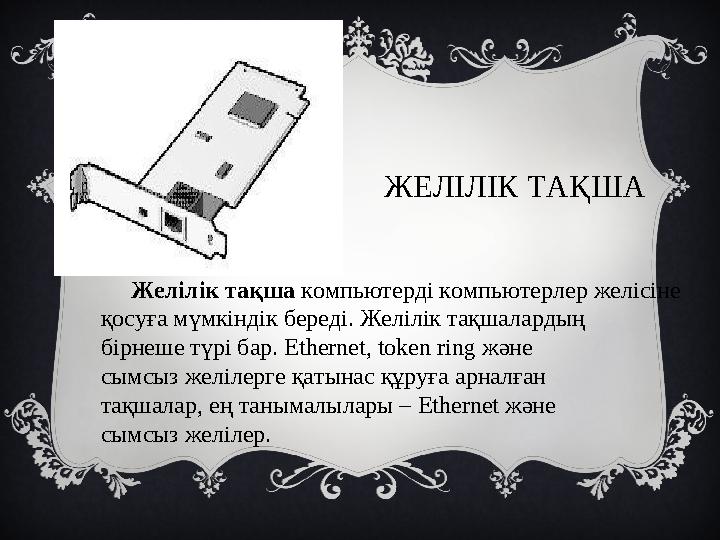 ЖЕЛІЛІК ТАҚША Желілік тақша компьютерді компьютерлер желісіне қосуға мүмкіндік береді. Желілік тақшалардың бірнеше түрі