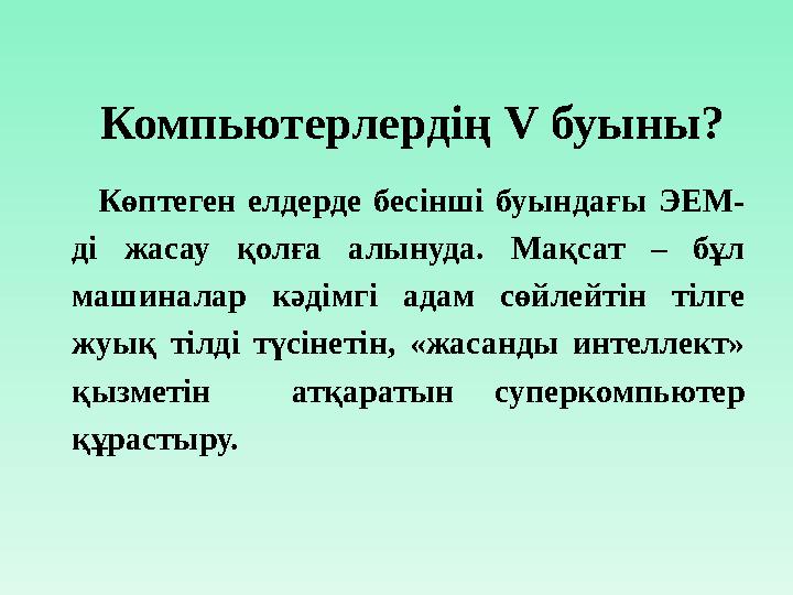 Компьютерлердің V буыны? Көптеген елдерде бесінші буындағы ЭЕМ- ді жасау қолға алынуда. Мақсат – бұл машиналар кәд