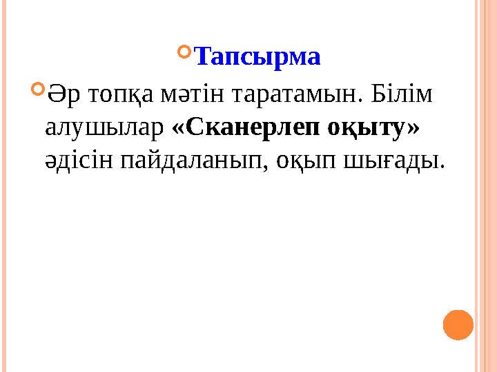  Тапсырма  Әр топқа мәтін таратамын. Білім алушылар «Сканерлеп оқыту» әдісін пайдаланып, оқып шығады.