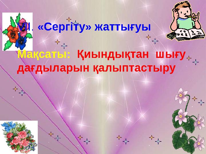 V ІІ. «Серг іту » жаттығуы Мақсаты: Қиындықтан шығу дағдыларын қалыптастыру