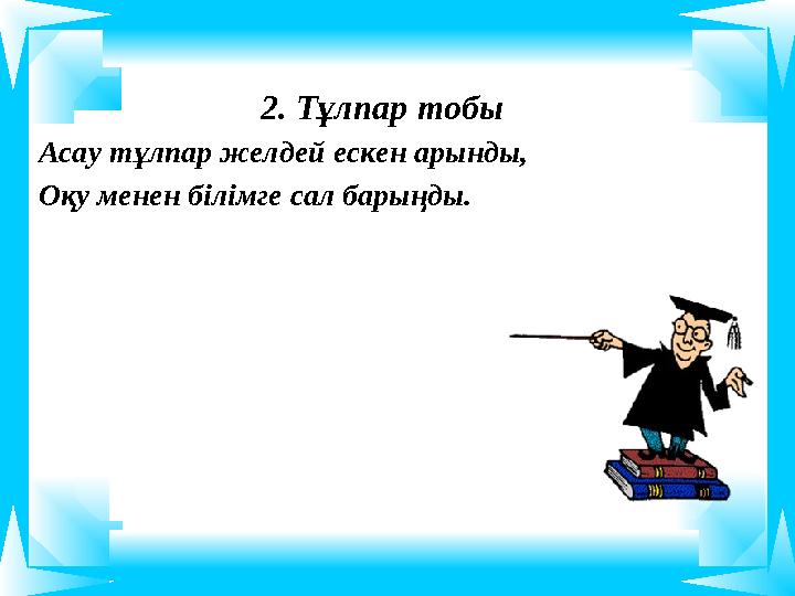 2. Тұлпар тобы Асау тұлпар желдей ескен арынды, Оқу менен білімге сал барыңды.