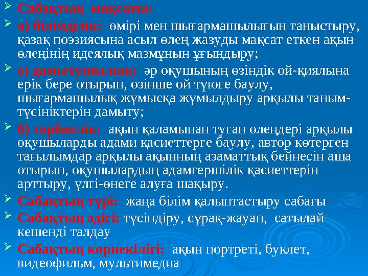  Сабақтың мақсаты:  а) білімділік: өмірі мен шығармашылығын таныстыру, қазақ поэзиясына асыл өлең жазуды мақсат еткен ақын