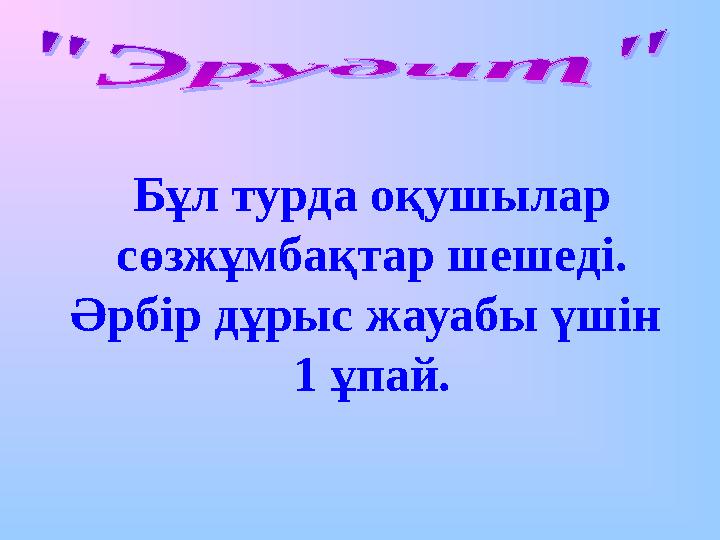 Бұл турда оқушылар сөзжұмбақтар шешеді. Әрбір дұрыс жауабы үшін 1 ұпай.