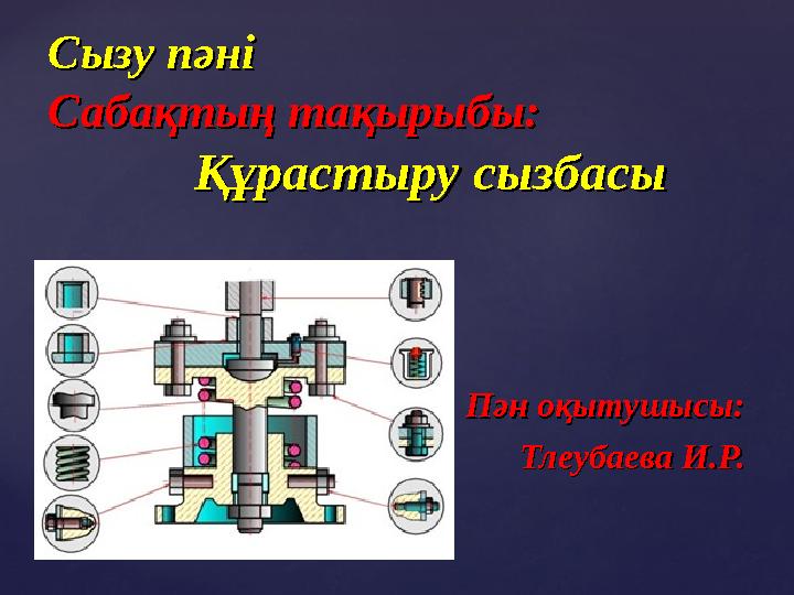 {{Сызу пәні Сызу пәні Сабақтың тақырыбы:Сабақтың тақырыбы: Құрастыру сызбасыҚұрастыру сызбасы Пән оқыт