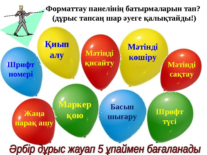 Форматтау панелінің батырмаларын тап? (дұрыс тапсаң шар әуеге қалықтайды!) Шрифт номері Басып шығаруМаркер қою Шрифт түсіҚи