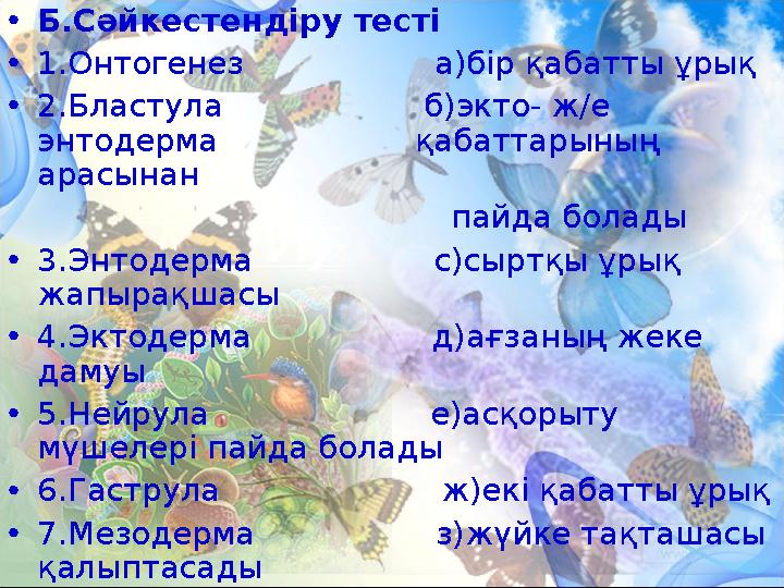 • Б.Сәйкестендіру тесті • 1.Онтогенез а)бір қабатты ұрық • 2.Бластула б)экто- ж/е энто