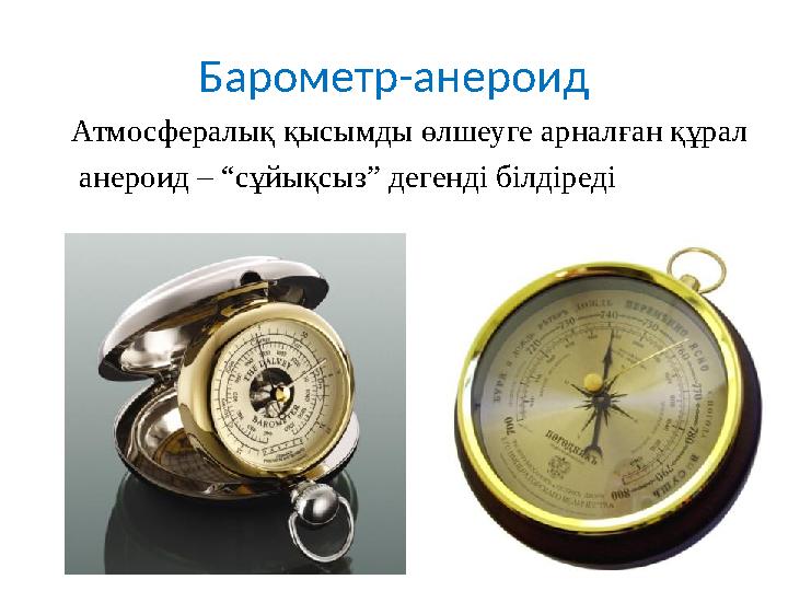 Атмосфералық қысымды өлшеуге арналған құрал анероид – “сұйықсыз” дегенді білдіреді Барометр-анероид