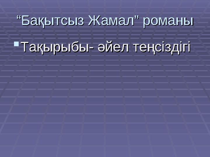 ““ Бақытсыз Жамал” романыБақытсыз Жамал” романы  Тақырыбы- әйел теңсіздігіТақырыбы- әйел теңсіздігі