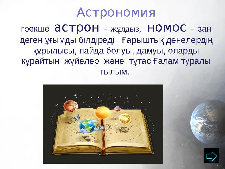 Астрономия грекше астрон – жұлдыз, номос – заң деген ұғымды білдіреді. Ғ арыштық денелердің құрылысы, пайда болуы,