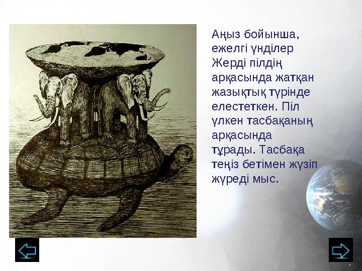 Аңыз бойынша, ежелгі үнділер Жерді пілдің арқасында жатқан жазықтық түрінде елестеткен. Піл үлкен тасбақаның арқасында т