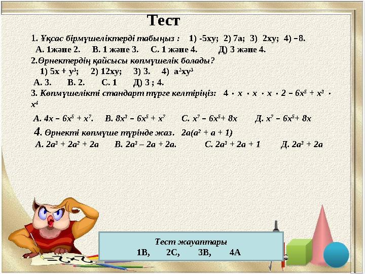 1 . Ұқсас бірмүшеліктерді табыңыз : 1) -5ху; 2) 7а; 3) 2ху; 4) – 8. А. 1 және 2. В . 1 және 3. С . 1