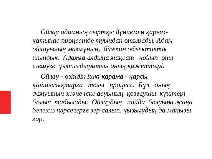 Ойлау адамның сыртқы дүниемен қарым- қатынас процесінде туындап отырады. Адам ойлауының мазмұнын, білетін объективті