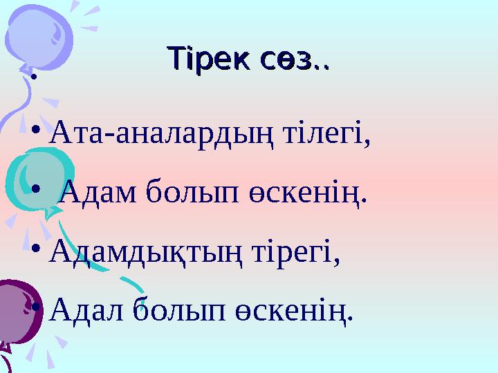 • • Ата-аналардың тілегі, • Адам болып өскенің. • Адамдықтың тірегі, • Адал болып өскенің. Тірек сөз..Тірек сөз..