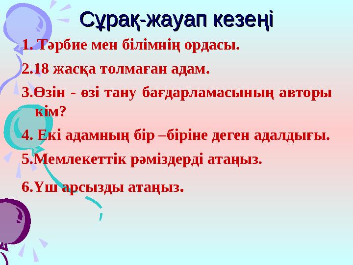 Сұрақ-жауап кезеңіСұрақ-жауап кезеңі 1. Тәрбие мен білімнің ордасы. 2.18 жасқа толмаған адам . 3.Өзін - өзі тану бағдарлам