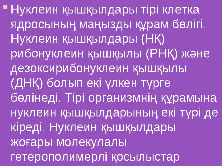  Нуклеин қышқылдары тірі клетка ядросының маңызды құрам бөлігі. Нуклеин қышқылдары (НҚ) рибонуклеин қышқылы (РНҚ) және дезо