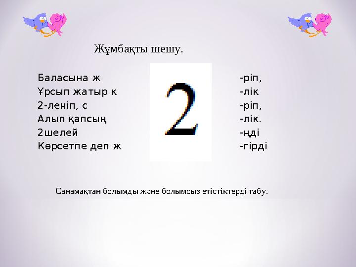 Баласына ж -ріп, Ұрсып жатыр к -лік 2-леніп, с -ріп, Алып қапсың -лік. 2шелей -ңді Көрсетпе деп ж -гірдіЖұмбақты шешу. Санамақта