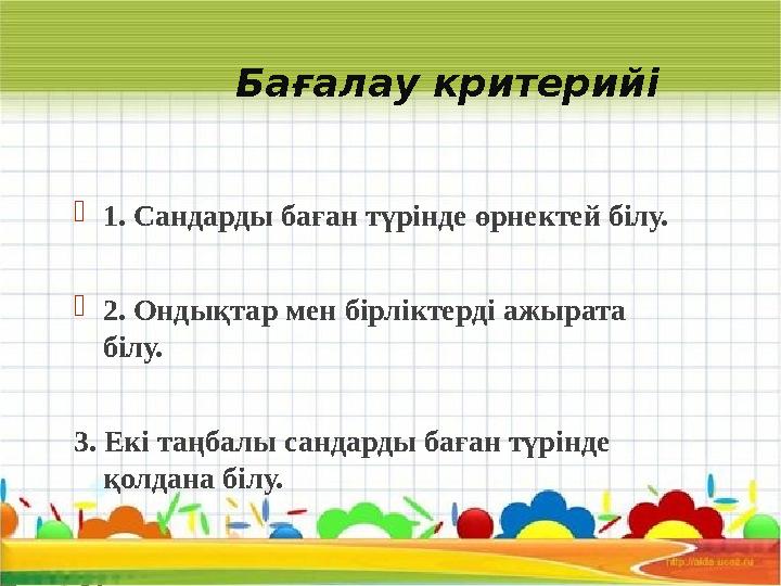 Бағалау критерийі  1. Сандарды баған түрінде өрнектей білу.  2. Ондықтар мен бірліктерді ажырата білу. 3. Екі таңбалы сандард