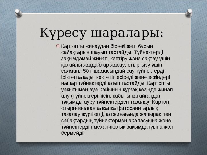 Күресу шаралары: O Картопты жинаудан бір-екі жеті бұрын сабақтарын шауып тастайды. Түйнектерді зақымдамай жинап, кептіру және